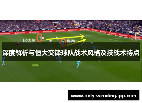 深度解析与恒大交锋球队战术风格及技战术特点