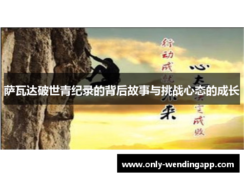 萨瓦达破世青纪录的背后故事与挑战心态的成长 萨瓦达破世青纪录的背后故事与挑战心态的成长