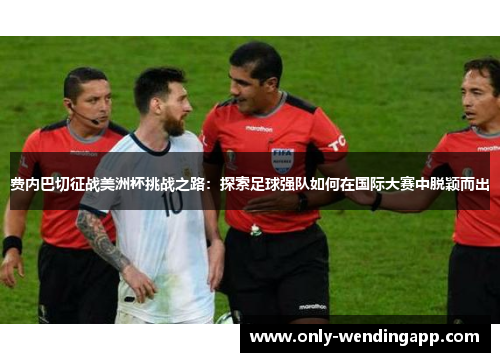 费内巴切征战美洲杯挑战之路:探索足球强队如何在国际大赛中脱颖而出 费内巴切征战美洲杯挑战之路:探索足球强队如何在国际大赛中脱颖而出