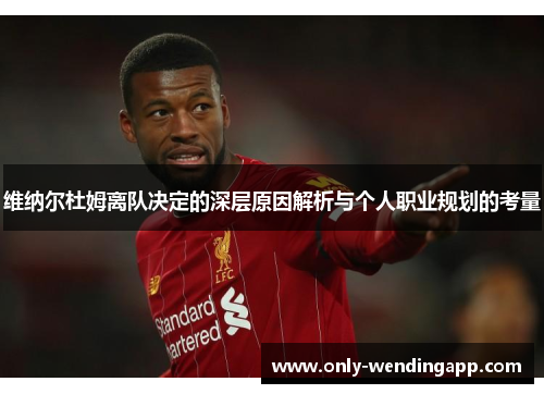 维纳尔杜姆离队决定的深层原因解析与个人职业规划的考量 维纳尔杜姆离队决定的深层原因解析与个人职业规划的考量