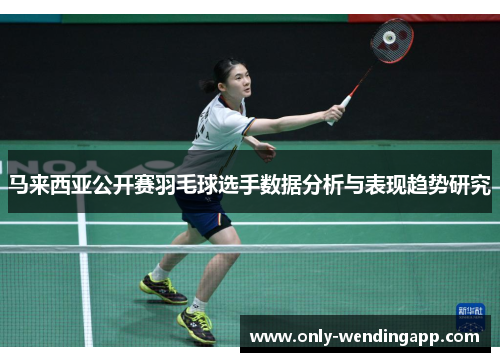 马来西亚公开赛羽毛球选手数据分析与表现趋势研究