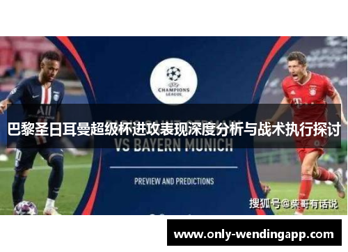 巴黎圣日耳曼超级杯进攻表现深度分析与战术执行探讨