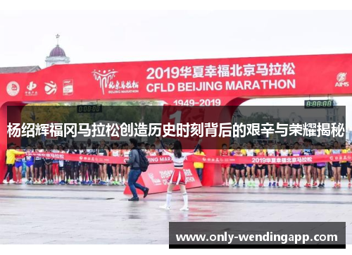 杨绍辉福冈马拉松创造历史时刻背后的艰辛与荣耀揭秘 杨绍辉福冈马拉松创造历史时刻背后的艰辛与荣耀揭秘